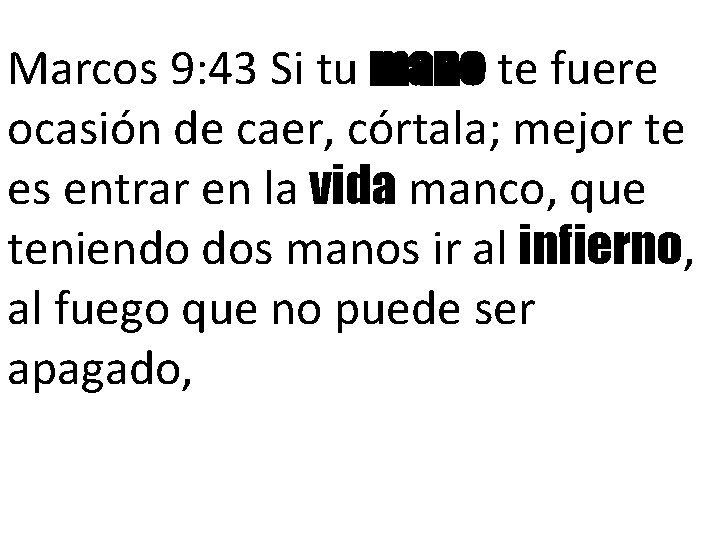 Marcos 9: 43 Si tu mano te fuere ocasión de caer, córtala; mejor te