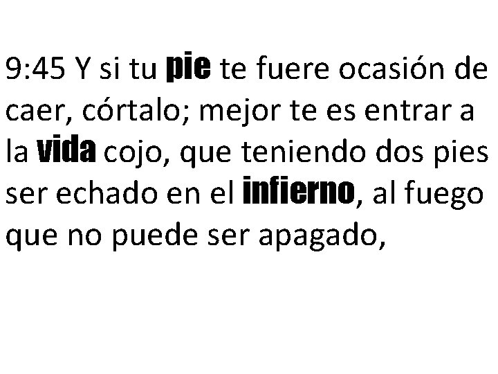 9: 45 Y si tu pie te fuere ocasión de caer, córtalo; mejor te