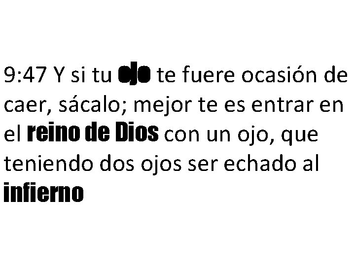 9: 47 Y si tu ojo te fuere ocasión de caer, sácalo; mejor te
