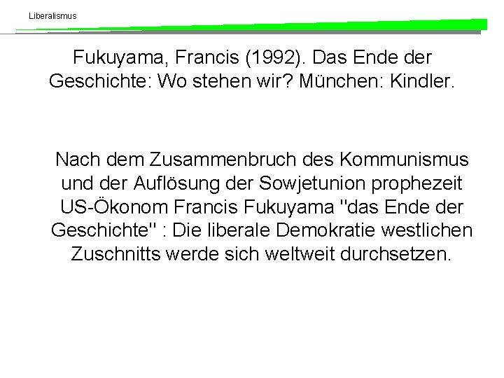 Liberalismus Fukuyama, Francis (1992). Das Ende der Geschichte: Wo stehen wir? München: Kindler. Nach