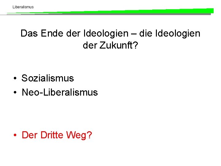 Liberalismus Das Ende der Ideologien – die Ideologien der Zukunft? • Sozialismus • Neo-Liberalismus