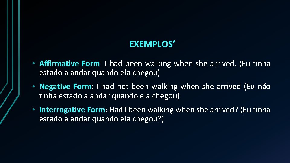 EXEMPLOS’ • Affirmative Form: I had been walking when she arrived. (Eu tinha estado