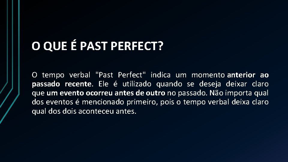 O QUE É PAST PERFECT? O tempo verbal "Past Perfect" indica um momento anterior