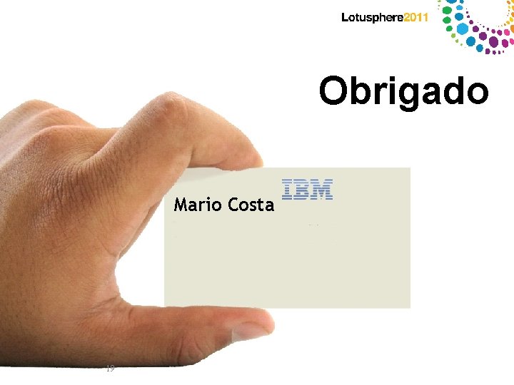 Obrigado Mario Costa © 2011 IBM Corporation 19 19 