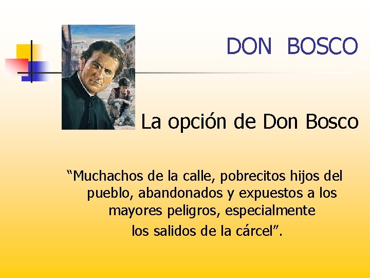 DON BOSCO La opción de Don Bosco “Muchachos de la calle, pobrecitos hijos del