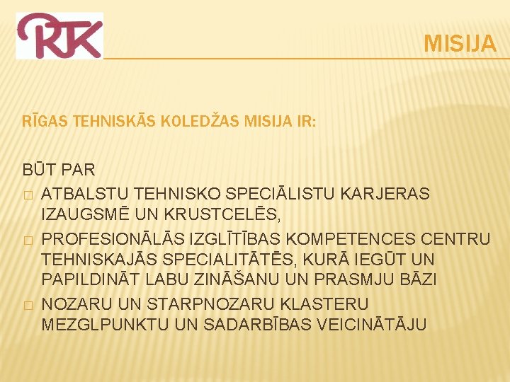 MISIJA RĪGAS TEHNISKĀS KOLEDŽAS MISIJA IR: BŪT PAR � ATBALSTU TEHNISKO SPECIĀLISTU KARJERAS IZAUGSMĒ