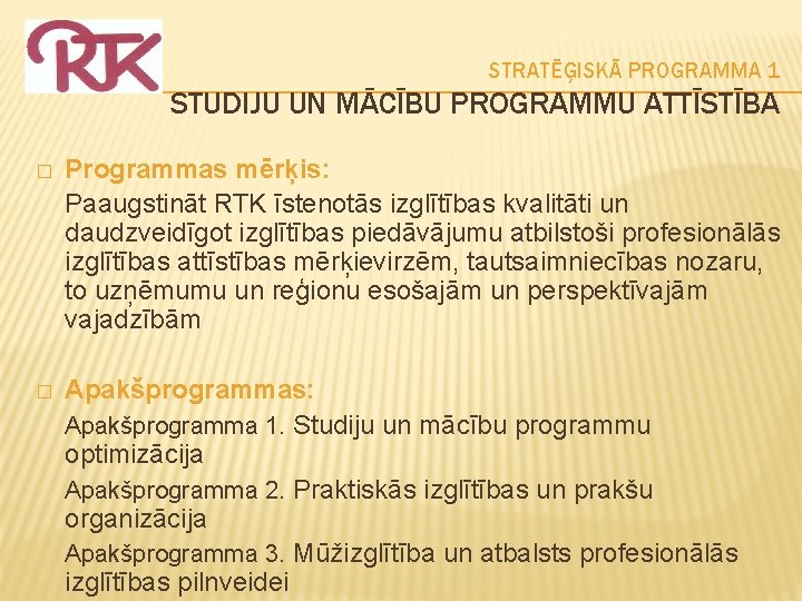 STRATĒĢISKĀ PROGRAMMA 1 STUDIJU UN MĀCĪBU PROGRAMMU ATTĪSTĪBA � Programmas mērķis: Paaugstināt RTK īstenotās