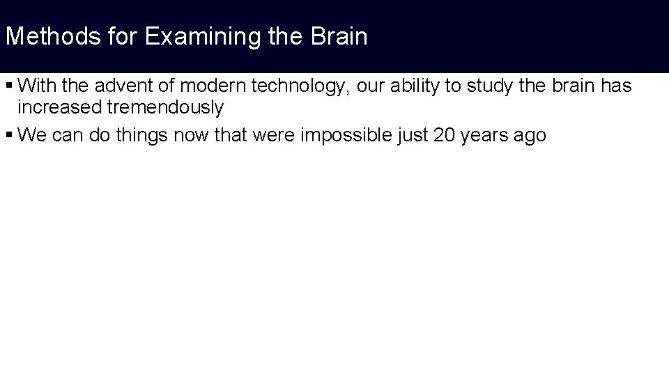 Methods for Examining the Brain § With the advent of modern technology, our ability