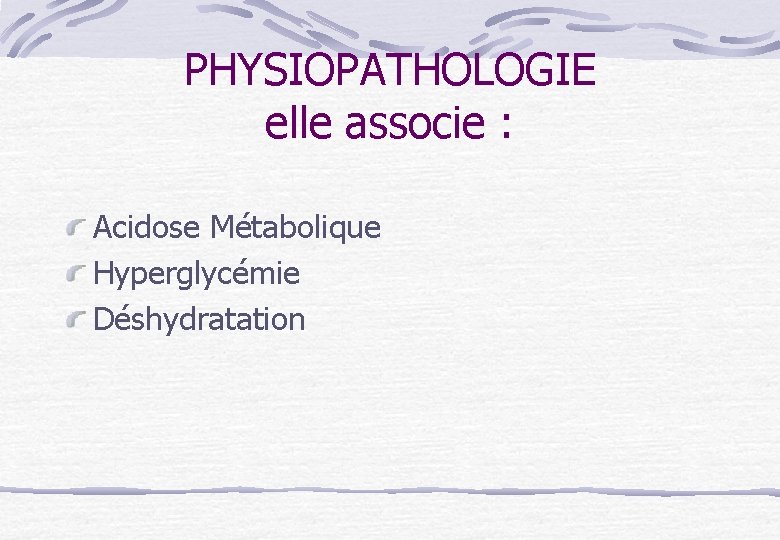 PHYSIOPATHOLOGIE elle associe : Acidose Métabolique Hyperglycémie Déshydratation 