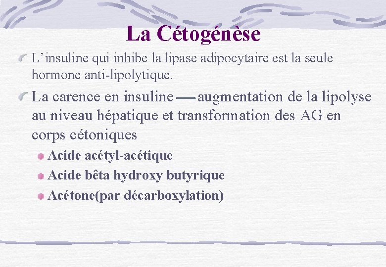 La Cétogénèse L’insuline qui inhibe la lipase adipocytaire est la seule hormone anti-lipolytique. La