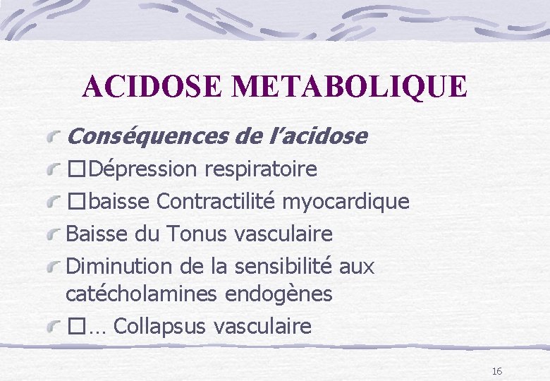 ACIDOSE METABOLIQUE Conséquences de l’acidose �Dépression respiratoire �baisse Contractilité myocardique Baisse du Tonus vasculaire