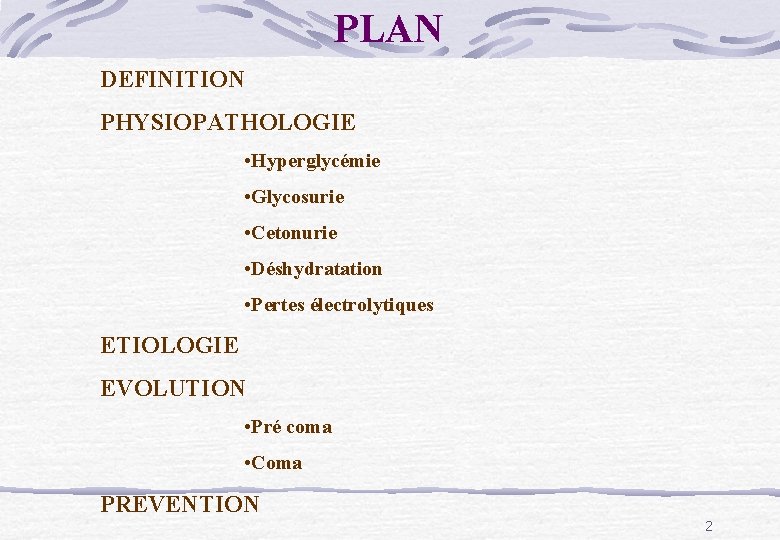 PLAN DEFINITION PHYSIOPATHOLOGIE • Hyperglycémie • Glycosurie • Cetonurie • Déshydratation • Pertes électrolytiques