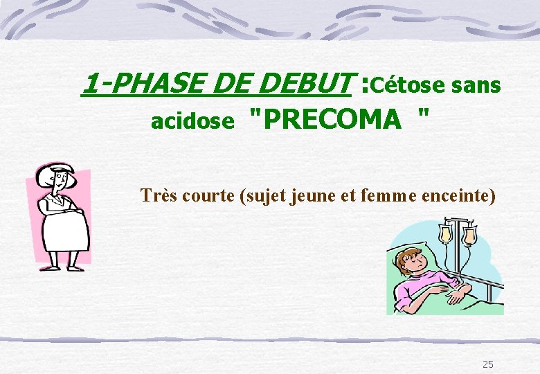 1 -PHASE DE DEBUT : Cétose sans acidose "PRECOMA " Très courte (sujet jeune