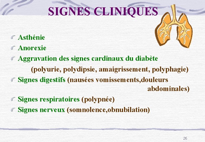 SIGNES CLINIQUES Asthénie Anorexie Aggravation des signes cardinaux du diabète (polyurie, polydipsie, amaigrissement, polyphagie)