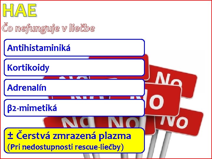 HAE Čo nefunguje v liečbe Antihistaminiká Kortikoidy Adrenalín β 2 -mimetiká ± Čerstvá zmrazená