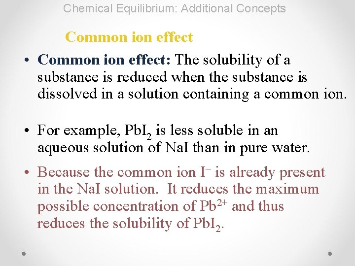 Chemical Equilibrium: Additional Concepts Common ion effect • Common ion effect: The solubility of