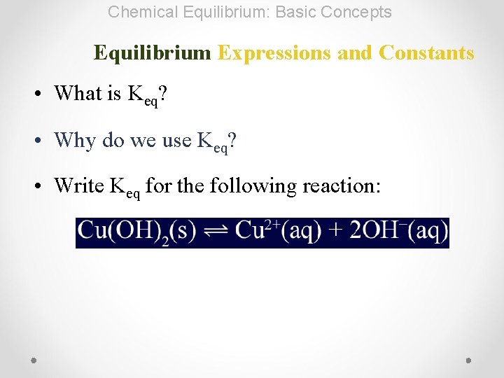 Chemical Equilibrium: Basic Concepts Equilibrium Expressions and Constants • What is Keq? • Why