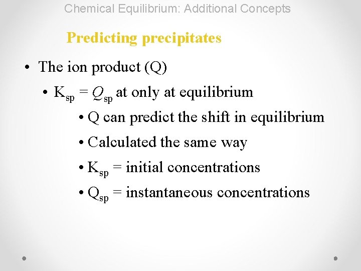 Chemical Equilibrium: Additional Concepts Predicting precipitates • The ion product (Q) • Ksp =