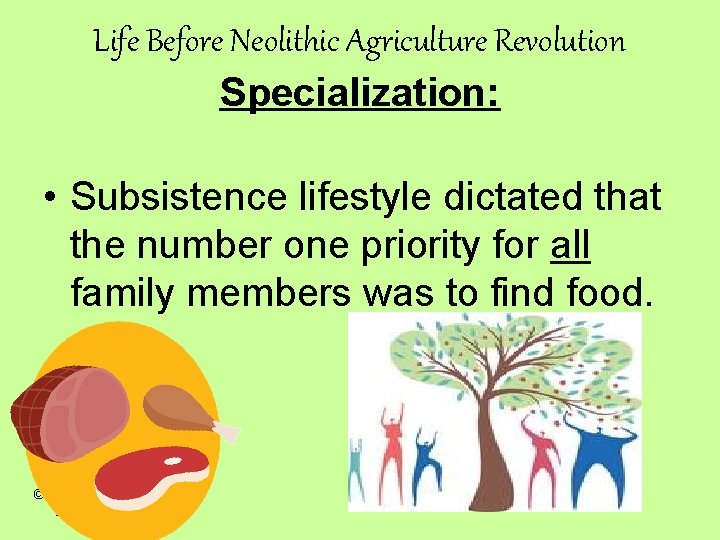 Life Before Neolithic Agriculture Revolution Specialization: • Subsistence lifestyle dictated that the number one