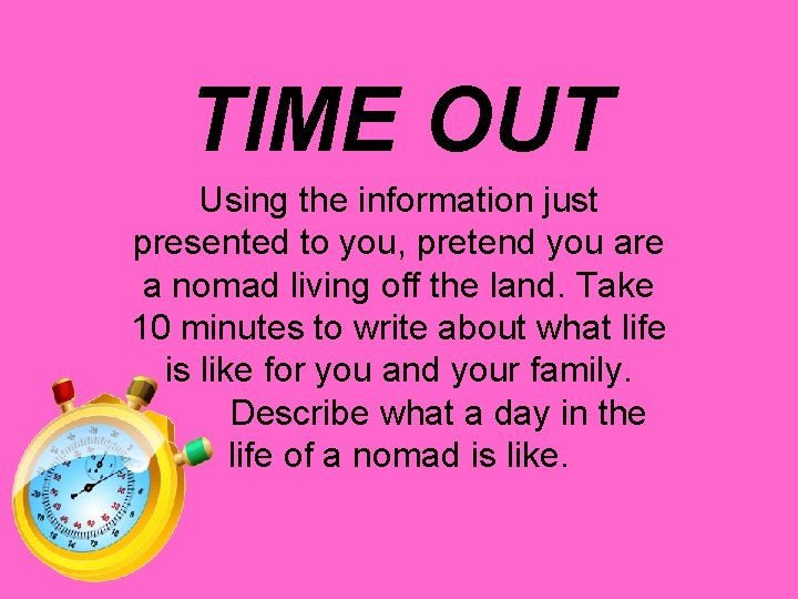 TIME OUT Using the information just presented to you, pretend you are a nomad