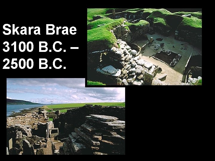 Skara Brae 3100 B. C. – 2500 B. C. © CSCOPE 2009 