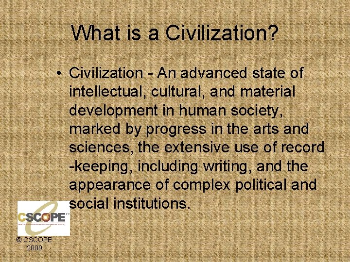 What is a Civilization? • Civilization - An advanced state of intellectual, cultural, and