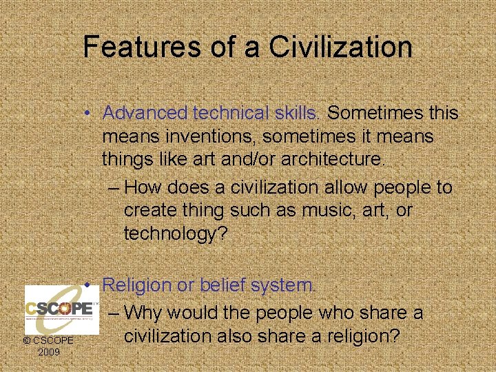 Features of a Civilization • Advanced technical skills. Sometimes this means inventions, sometimes it