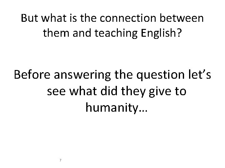 But what is the connection between them and teaching English? Before answering the question