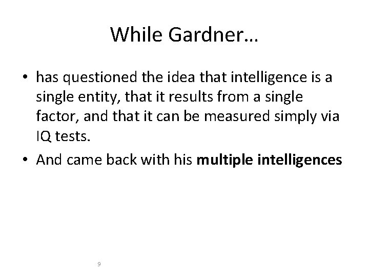 While Gardner… • has questioned the idea that intelligence is a single entity, that