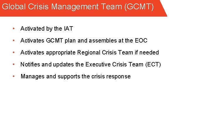 Global Crisis Management Team (GCMT) • Activated by the IAT • Activates GCMT plan