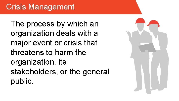 Crisis Management The process by which an organization deals with a major event or