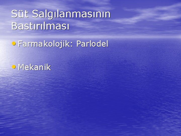 Süt Salgılanmasının Bastırılması • Farmakolojik: Parlodel • Mekanik 