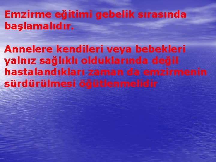 Emzirme eğitimi gebelik sırasında başlamalıdır. Annelere kendileri veya bebekleri yalnız sağlıklı olduklarında değil hastalandıkları