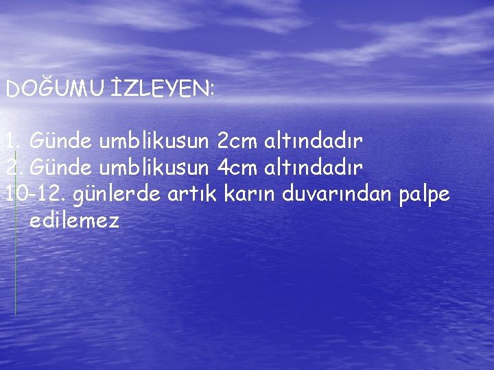 DOĞUMU İZLEYEN: 1. Günde umblikusun 2 cm altındadır 2. Günde umblikusun 4 cm altındadır