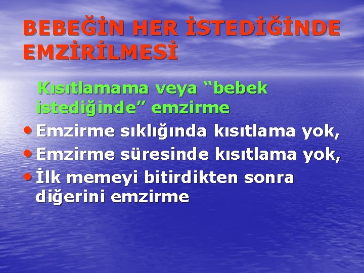 BEBEĞİN HER İSTEDİĞİNDE EMZİRİLMESİ Kısıtlamama veya “bebek istediğinde” emzirme • Emzirme sıklığında kısıtlama yok,
