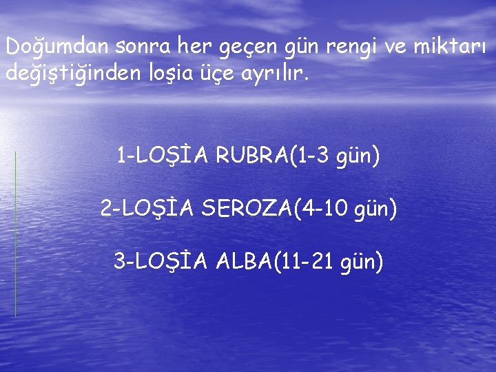 Doğumdan sonra her geçen gün rengi ve miktarı değiştiğinden loşia üçe ayrılır. 1 -LOŞİA