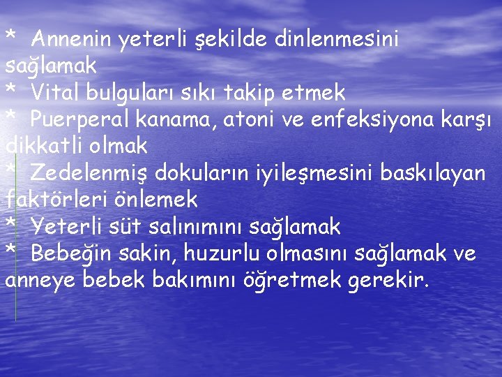 * Annenin yeterli şekilde dinlenmesini sağlamak * Vital bulguları sıkı takip etmek * Puerperal