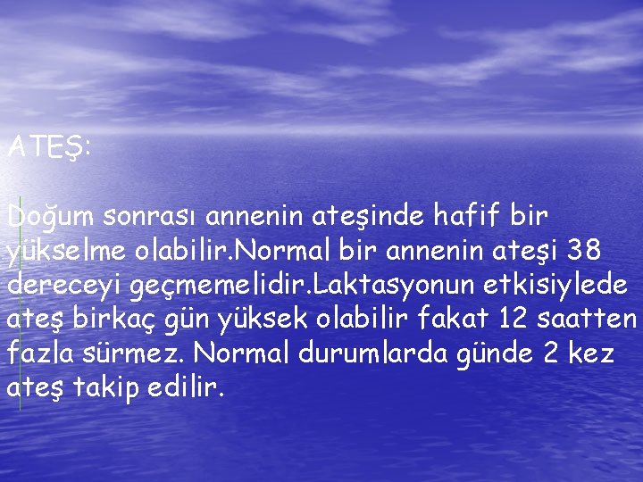 ATEŞ: Doğum sonrası annenin ateşinde hafif bir yükselme olabilir. Normal bir annenin ateşi 38