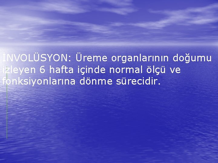 İNVOLÜSYON: Üreme organlarının doğumu izleyen 6 hafta içinde normal ölçü ve fonksiyonlarına dönme sürecidir.
