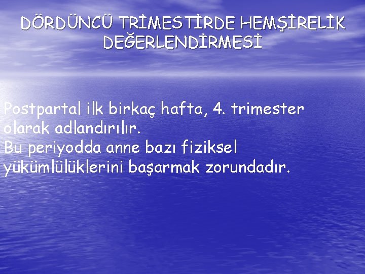 DÖRDÜNCÜ TRİMESTİRDE HEMŞİRELİK DEĞERLENDİRMESİ Postpartal ilk birkaç hafta, 4. trimester olarak adlandırılır. Bu periyodda