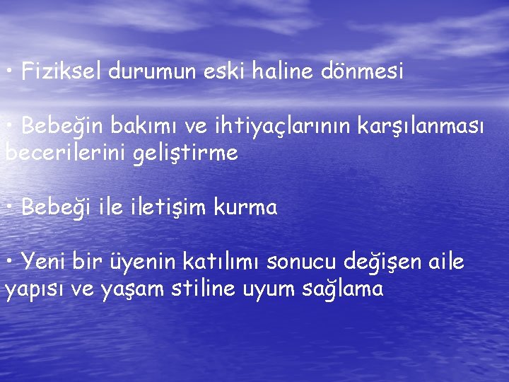  • Fiziksel durumun eski haline dönmesi • Bebeğin bakımı ve ihtiyaçlarının karşılanması becerilerini