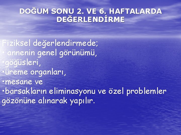DOĞUM SONU 2. VE 6. HAFTALARDA DEĞERLENDİRME Fiziksel değerlendirmede; • annenin genel görünümü, •