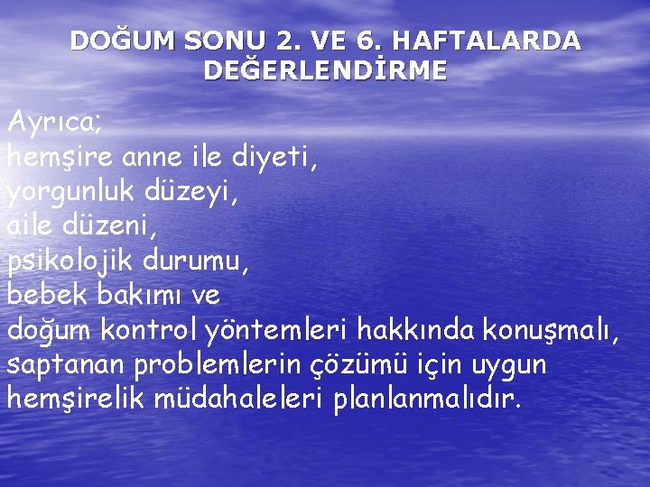 DOĞUM SONU 2. VE 6. HAFTALARDA DEĞERLENDİRME Ayrıca; hemşire anne ile diyeti, yorgunluk düzeyi,