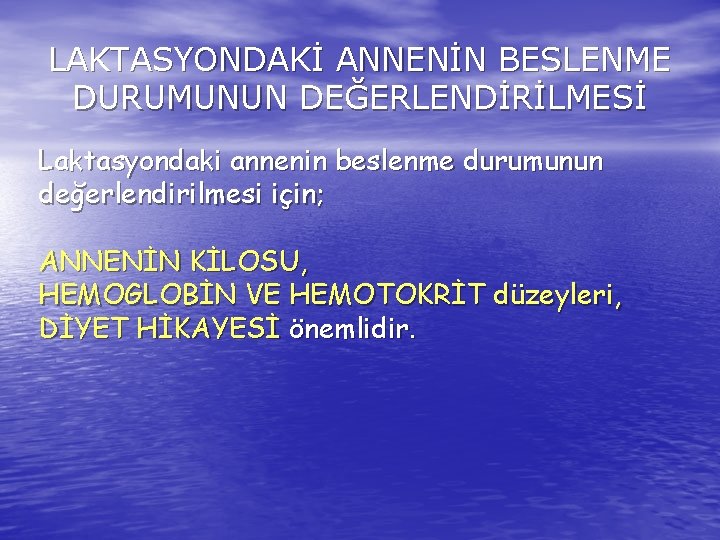 LAKTASYONDAKİ ANNENİN BESLENME DURUMUNUN DEĞERLENDİRİLMESİ Laktasyondaki annenin beslenme durumunun değerlendirilmesi için; ANNENİN KİLOSU, HEMOGLOBİN