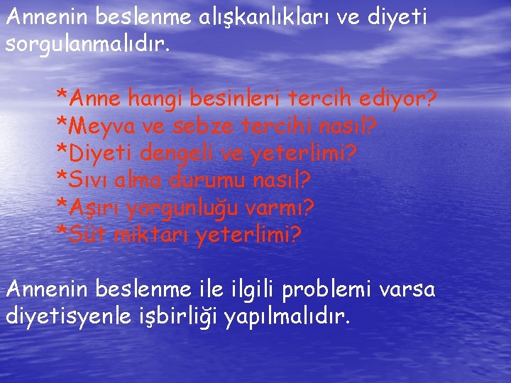 Annenin beslenme alışkanlıkları ve diyeti sorgulanmalıdır. *Anne hangi besinleri tercih ediyor? *Meyva ve sebze
