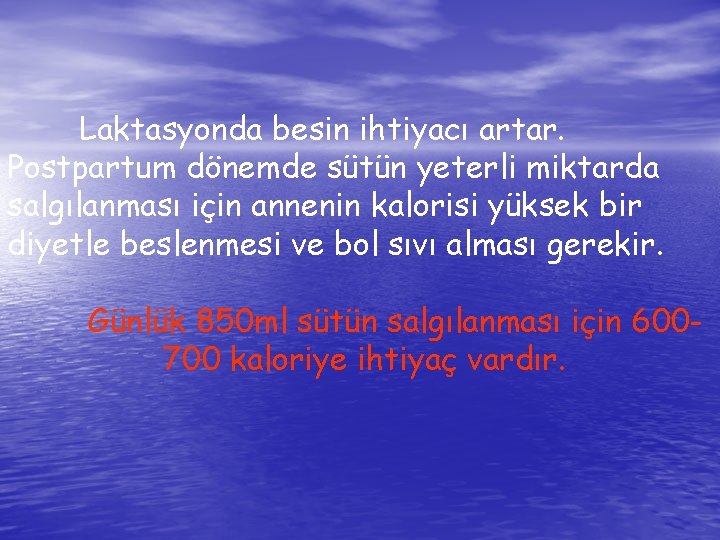 Laktasyonda besin ihtiyacı artar. Postpartum dönemde sütün yeterli miktarda salgılanması için annenin kalorisi yüksek