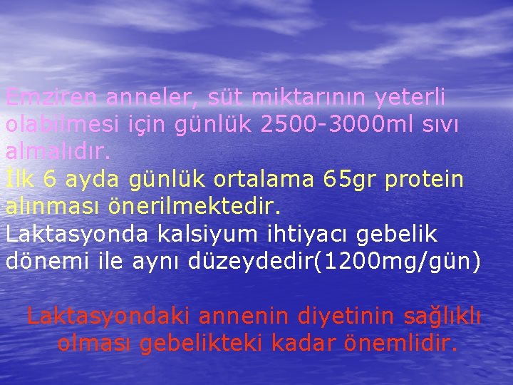 Emziren anneler, süt miktarının yeterli olabilmesi için günlük 2500 -3000 ml sıvı almalıdır. İlk