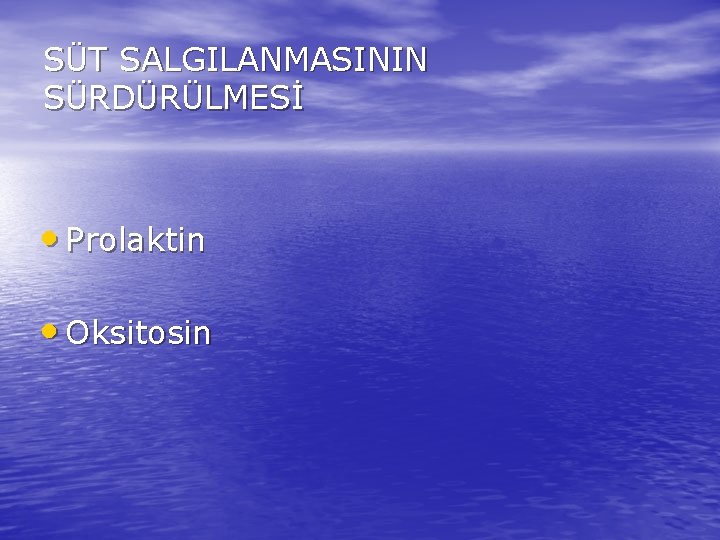 SÜT SALGILANMASININ SÜRDÜRÜLMESİ • Prolaktin • Oksitosin 