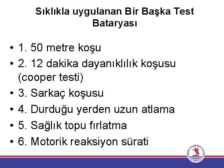 Sıklıkla uygulanan Bir Başka Test Bataryası • 1. 50 metre koşu • 2. 12