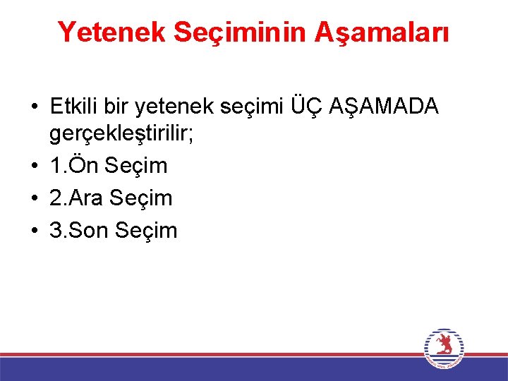 Yetenek Seçiminin Aşamaları • Etkili bir yetenek seçimi ÜÇ AŞAMADA gerçekleştirilir; • 1. Ön